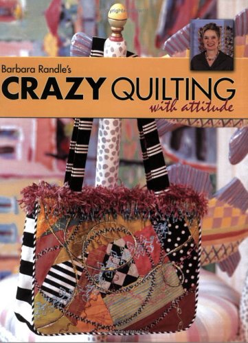 Barbara Randles Crazy Quilting With Attitude Barbara Randle