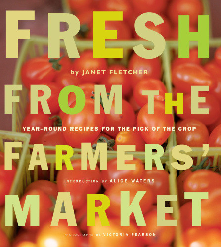 Fresh From The Farmers Market Yearround Recipes For The Pick Of The Crop Janet Fletcher