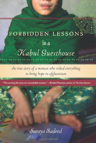 Forbidden Lessons In A Kabul Guesthouse The True Story Of A Woman Who Risked Everything To Bring Hope To Afghanistan First Edition Suraya Sadeed
