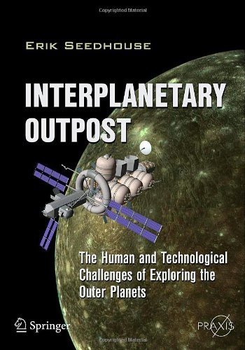 Interplanetary Outpost The Human And Technological Challenges Of Exploring The Outer Planets 1st Edition Erik Seedhouse Auth