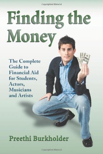 Finding The Money The Complete Guide To Financial Aid For Students Actors Musicians And Artists Preethi Burkholder
