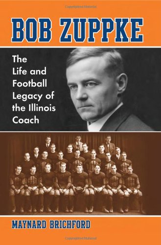 Bob Zuppke The Life And Football Legacy Of The Illinois Coach Maynard Brichford
