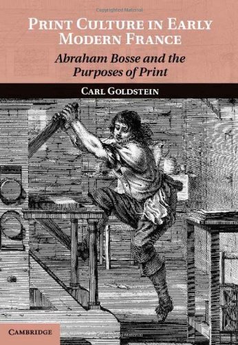 Print Culture In Early Modern France Abraham Bosse And The Purposes Of Print Carl Goldstein