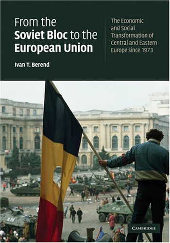 From The Soviet Bloc To The European Union The Economic And Social Transformation Of Central And Eastern Europe Since 1973 Ivan T Berend