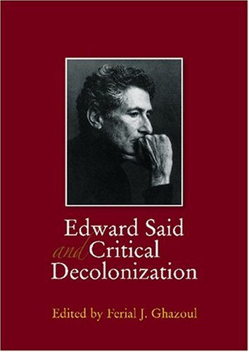Edward Said And Critical Decolonization Revised Edition Revised Ferial Ghazoul Editor