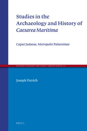 Studies In The Archaeology And History Of Caesarea Maritima Caput Judaeae Metropolis Palaestinae Ancient Judaism And Early Christianity Joseph Patrich