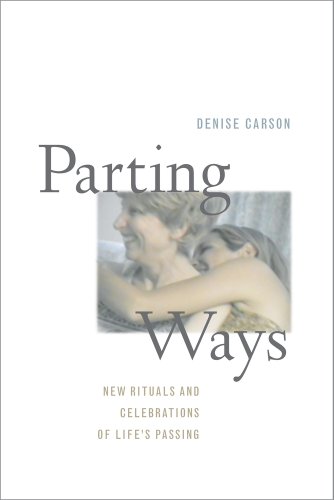 Parting Ways New Rituals And Celebrations Of Lifes Passing 1st Edition Denise Carson