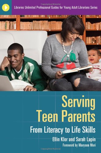 Serving Teen Parents From Literacy To Life Skills Libraries Unlimited Professional Guides For Young Adult Librarians Ellin Klor And Sarah Lapin Foreword By Maryann Mori