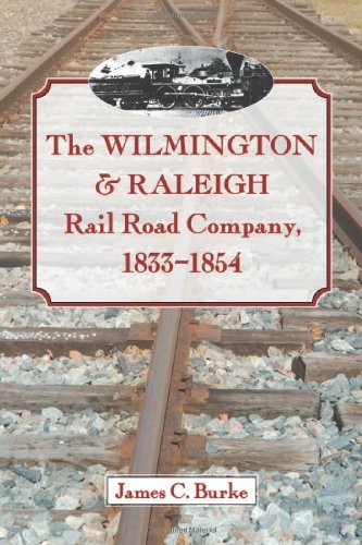 The Wilmington Raleigh Rail Road Company 18331854 James C Burke
