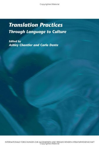 Translation Practices Through Language To Culture Internationale Forschungen Zur Allgemeinen Und Vergleichenden Literaturwissenschaft Ashley Chantler And Carla Dente Editors