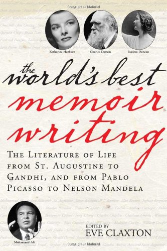 The Worlds Best Memoir Writing The Literature Of Life From St Augustine To Gandhi And From Pablo Picasso To Nelson Mandela 1st Edition Eve Claxton Editor