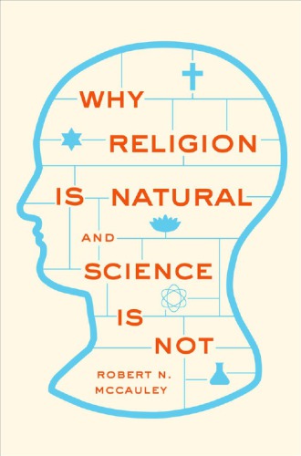 Why Religion Is Natural And Science Is Not Robert N Mccauley