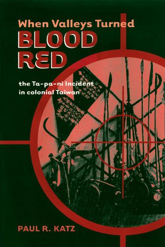 When Valleys Turned Blood Red The Tapani Incident In Colonial Taiwan Paul R Katz