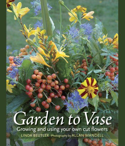 Garden To Vase Growing And Using Your Own Cut Flowers Linda Beutler