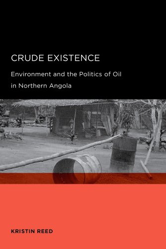 Crude Existence Environment And The Politics Of Oil In Northern Angola Global Area And International Archive 1st Edition Kristin Reed