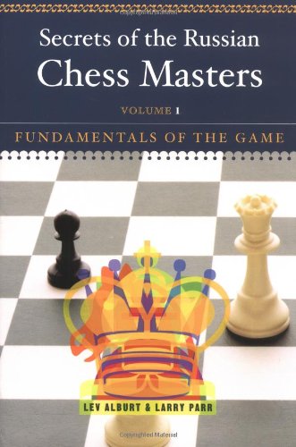 Secrets Of The Russian Chess Masters Fundamentals Of The Game Volume 1 Lev Alburt
