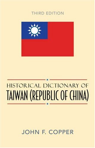 Historical Dictionary Of Taiwan Republic Of China Historical Dictionaries Of Asia Oceania And The Middle East Third Edition John F Copper