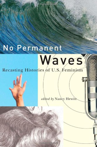 No Permanent Waves Recasting Histories Of Us Feminism Nancy A Hewitt