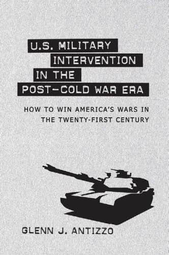 Us Military Intervention In The Postcold War Era How To Win Americas Wars In The Twentyfirst Century Political Traditions In Foreign Policy Series Glenn J Antizzo