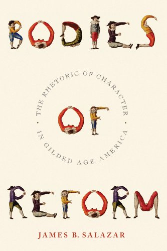 Bodies Of Reform The Rhetoric Of Character In Gilded Age America America And The Long 19th Century James Salazar