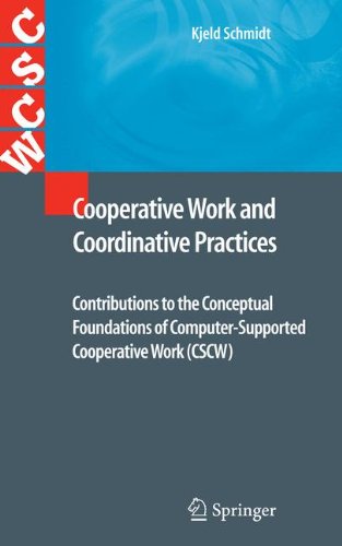 Cooperative Work And Coordinative Practices Contributions To The Conceptual Foundations Of Computersupported Cooperative Work Cscw 1st Edition Kjeld Schmidt Auth