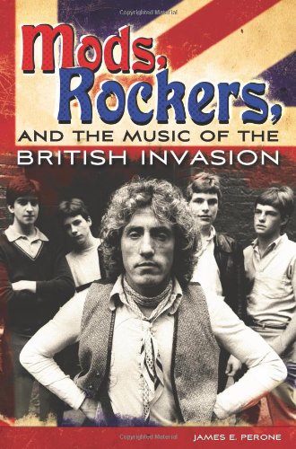 Mods Rockers And The Music Of The British Invasion James E Perone