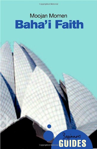 The Bahai Faith A Beginners Guide Oneworld Beginners Guides Moojan Momen