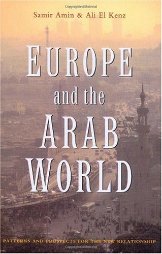 Europe And The Arab World Patterns And Prospects For The New Relationship Samir Amin