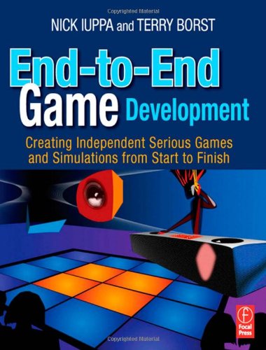 Endtoend Game Development Creating Independent Serious Games And Simulations From Start To Finish 1st Edition Nick Iuppa