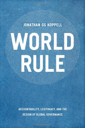 World Rule Accountability Legitimacy And The Design Of Global Governance Jonathan Gs Koppell
