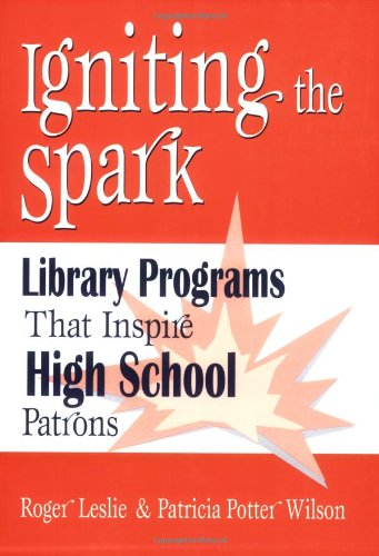 Igniting The Spark Library Programs That Inspire High School Patrons 3rd Edition 3rd Edition Roger Leslie