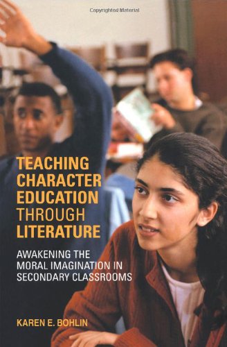 Teaching Character Education Through Literature Awakening The Moral Imagination In Secondary Classrooms Karen E Bohlin