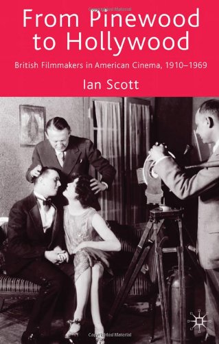 From Pinewood To Hollywood British Filmmakers In American Cinema 19101969 Ian Scott