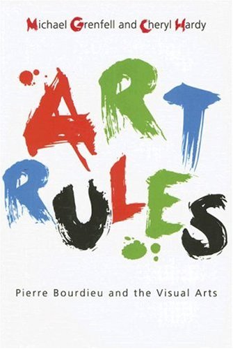 Art Rules Pierre Bourdieu And The Visual Arts Michael Grenfell