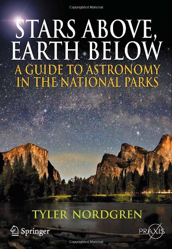 Stars Above Earth Below A Guide To Astronomy In The National Parks 1st Edition Tyler Nordgren
