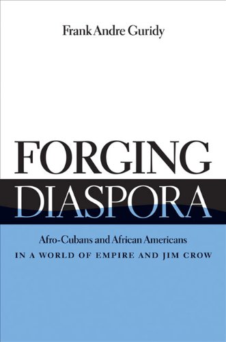 Forging Diaspora Afrocubans And African Americans In A World Of Empire And Jim Crow Envisioning Cuba Frank Andre Guridy