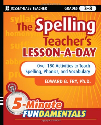The Spelling Teachers Lessonaday 180 Reproducible Activities To Teach Spelling Phonics And Vocabulary Jbed 5 Minute Fundamentals 1st Edition Edward B Fry