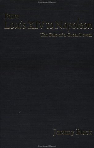 From Louis Xiv To Napoleon The Fate Of A Great Power Jeremy Black