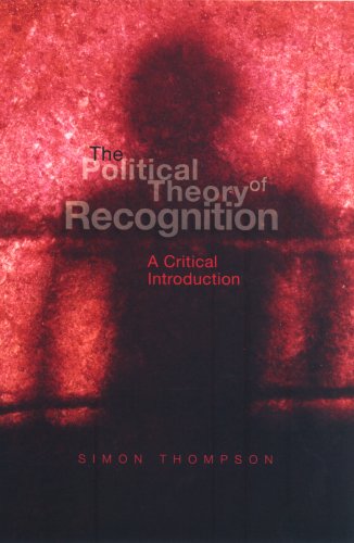 The Political Theory Of Recognition A Critical Introduction 1st Edition Simon Thompson