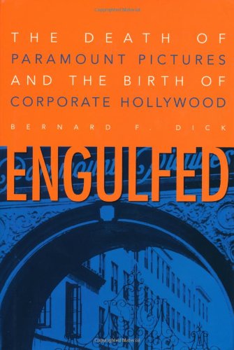 Engulfed The Death Of Paramount Pictures And The Birth Of Corporate Hollywood First Edition Bernard F Dick