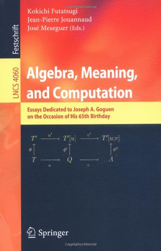 Algebra Meaning And Computation Essays Dedicated To Joseph A Goguen On The Occasion Of His 65th Birthday 1st Edition David Borgo Auth