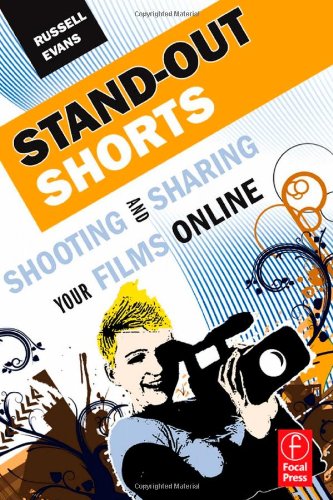 Standout Shorts Shooting And Sharing Your Films Online 1st Edition Russell Evans