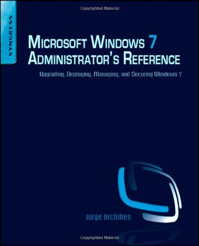 Microsoft Windows 7 Administrators Reference Upgrading Deploying Managing And Securing Windows 7 1st Edition Jorge Orchilles