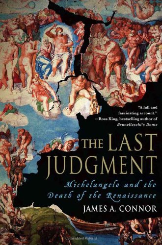 The Last Judgment Michelangelo And The Death Of The Renaissance First Edition James A Connor