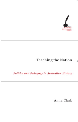 Teaching The Nation Politics And Pedagogy In Australian History Anna Clark