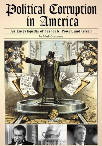 Political Corruption In America An Encyclopedia Of Scandals Power And Greed 2nd Ed Mark Grossman