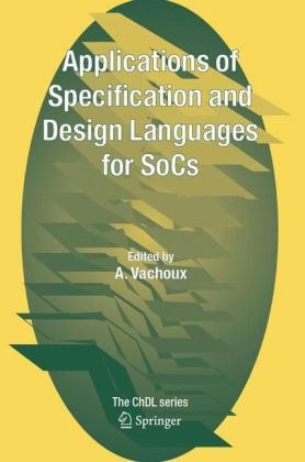 Applications Of Specification And Design Languages For Socs Selected Papers From Fdl 2005 Chdl 1st Edition A Vachoux