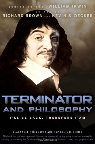 Terminator And Philosophy Ill Be Back Therefore I Am 1st Edition William Irwin