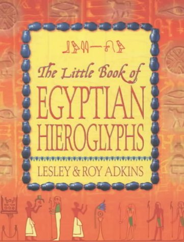 The Little Book Of Egyptian Hieroglyphs Lesley And Roy Adkins