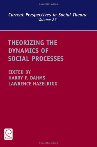 Theorizing The Dynamics Of Social Processes Harry Dahms Editor